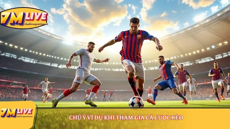 Chú ý ví dụ khi tham gia cá cược kèo